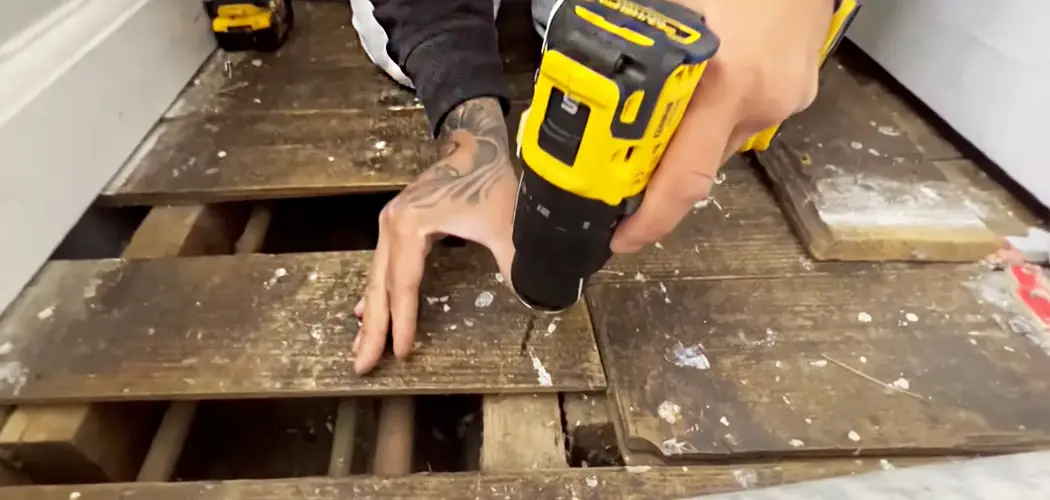Screw Down Floorboards with Drill